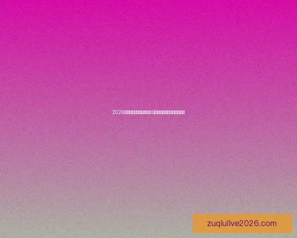 2026世界杯全程直播精彩呈现 最新赛程与实时战况一网打尽