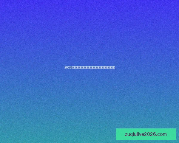 2026世界杯全程直播网站汇总，在线观看各场精彩赛事与实时比分更新