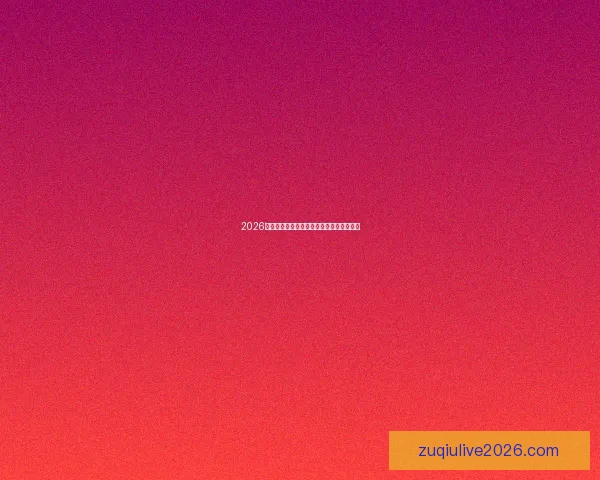 2026世界杯实时比分更新精彩赛事全程战况速递